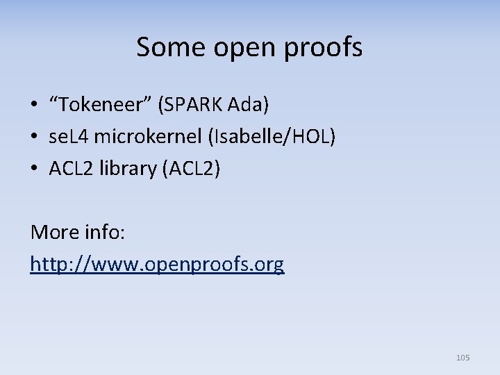 Some open proofs • “Tokeneer” (SPARK Ada) • se. L 4 microkernel (Isabelle/HOL) •