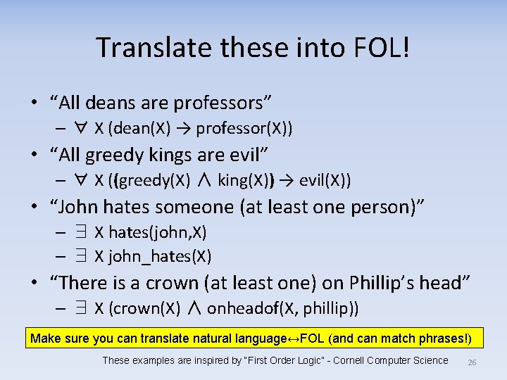 Translate these into FOL! • “All deans are professors” – ∀ X (dean(X) →