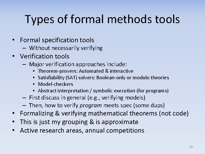 Types of formal methods tools • Formal specification tools – Without necessarily verifying •