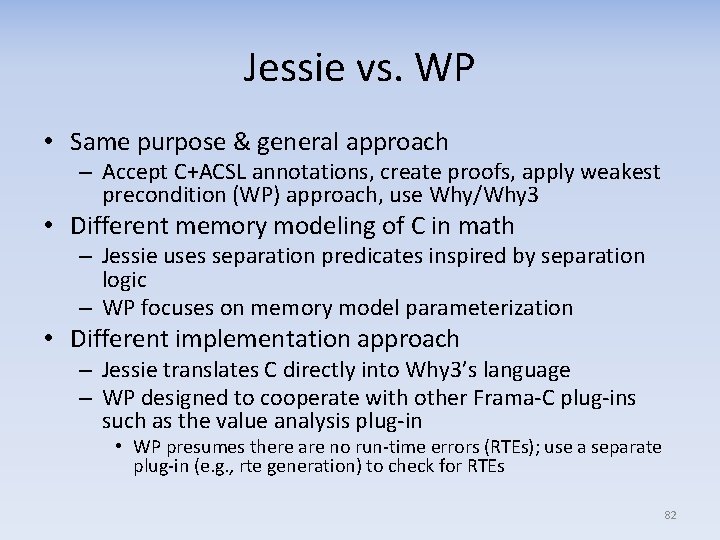Jessie vs. WP • Same purpose & general approach – Accept C+ACSL annotations, create