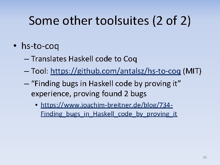 Some other toolsuites (2 of 2) • hs-to-coq – Translates Haskell code to Coq