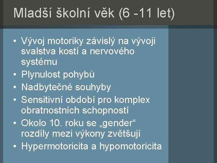 Mladší školní věk (6 -11 let) • Vývoj motoriky závislý na vývoji svalstva kostí