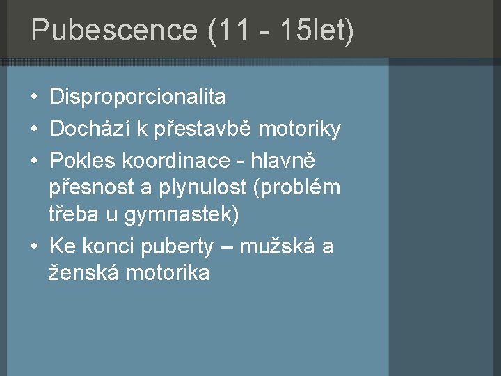 Pubescence (11 - 15 let) • Disproporcionalita • Dochází k přestavbě motoriky • Pokles