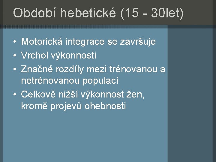 Období hebetické (15 - 30 let) • Motorická integrace se završuje • Vrchol výkonnosti