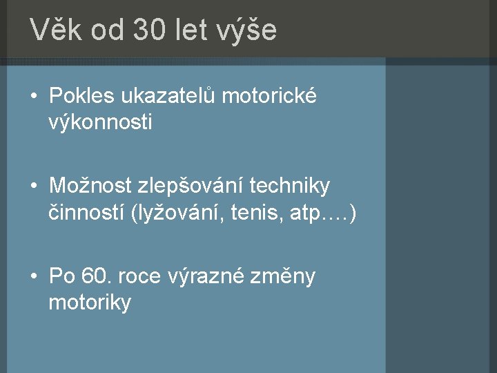 Věk od 30 let výše • Pokles ukazatelů motorické výkonnosti • Možnost zlepšování techniky