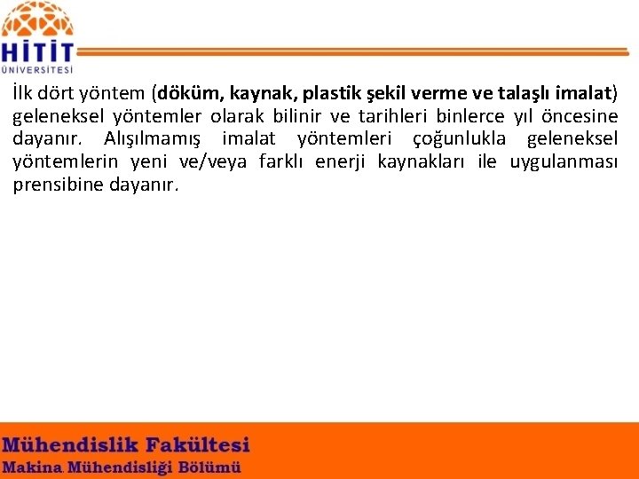 İlk dört yöntem (döküm, kaynak, plastik şekil verme ve talaşlı imalat) geleneksel yöntemler olarak