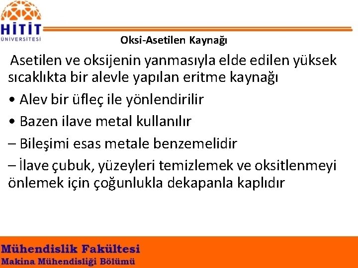 Oksi-Asetilen Kaynağı Asetilen ve oksijenin yanmasıyla elde edilen yüksek sıcaklıkta bir alevle yapılan eritme