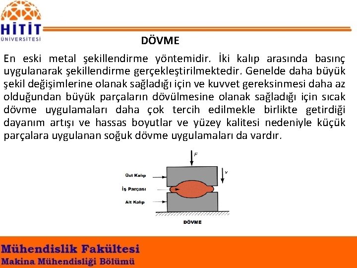  DÖVME En eski metal şekillendirme yöntemidir. İki kalıp arasında basınç uygulanarak şekillendirme gerçekleştirilmektedir.