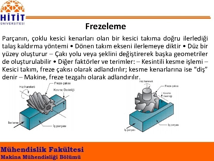 Frezeleme Parçanın, çoklu kesici kenarları olan bir kesici takıma doğru ilerlediği talaş kaldırma yöntemi