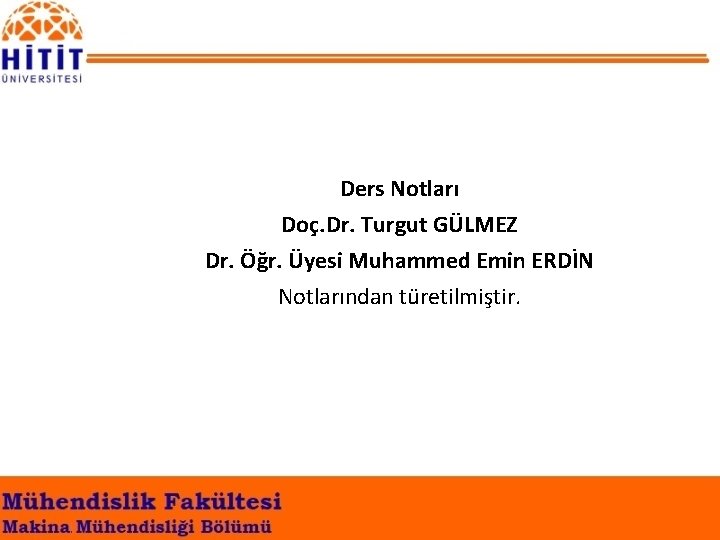 Ders Notları Doç. Dr. Turgut GÜLMEZ Dr. Öğr. Üyesi Muhammed Emin ERDİN Notlarından türetilmiştir.