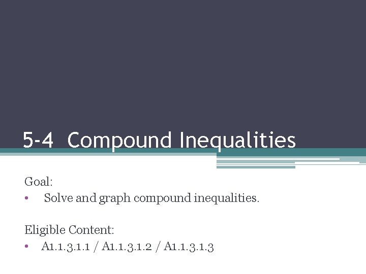 5 -4 Compound Inequalities Goal: • Solve and graph compound inequalities. Eligible Content: •