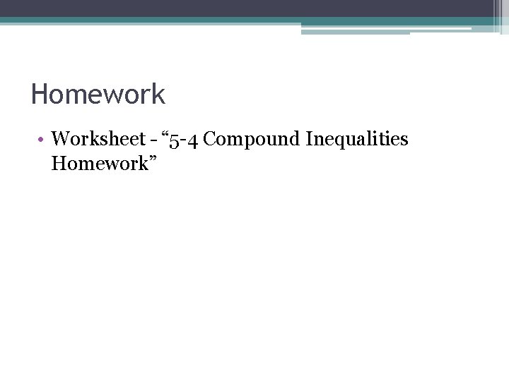 Homework • Worksheet – “ 5 -4 Compound Inequalities Homework” 