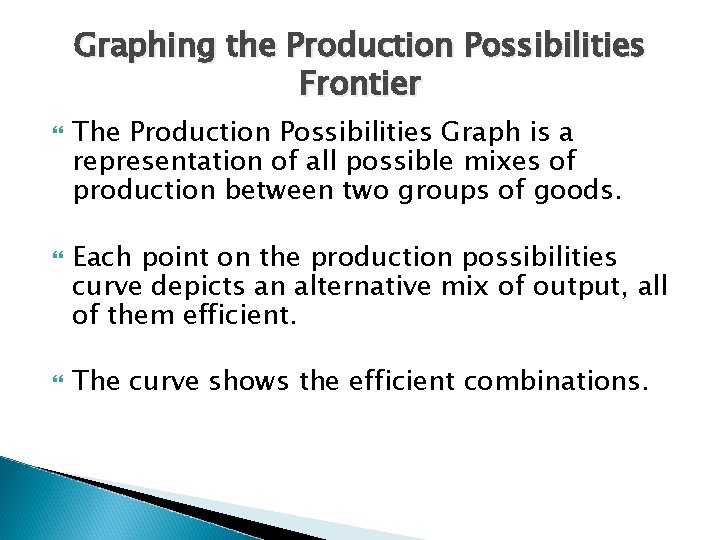 Graphing the Production Possibilities Frontier The Production Possibilities Graph is a representation of all