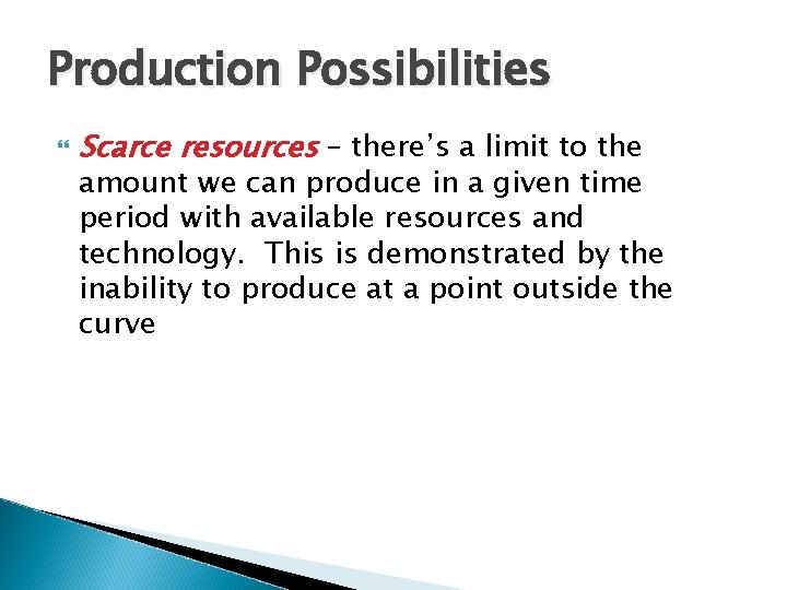 Production Possibilities Scarce resources – there’s a limit to the amount we can produce