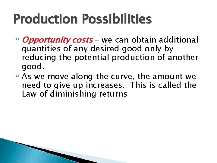 Production Possibilities Opportunity costs – we can obtain additional quantities of any desired good