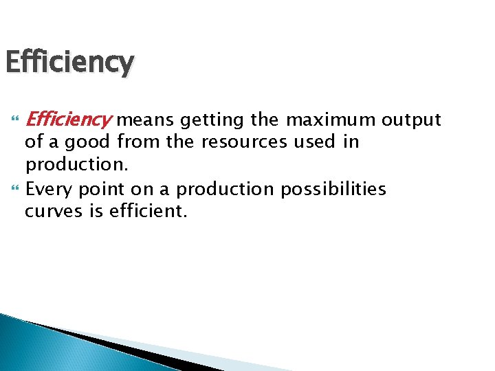 Efficiency means getting the maximum output of a good from the resources used in