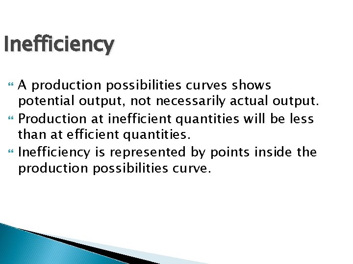 Inefficiency A production possibilities curves shows potential output, not necessarily actual output. Production at