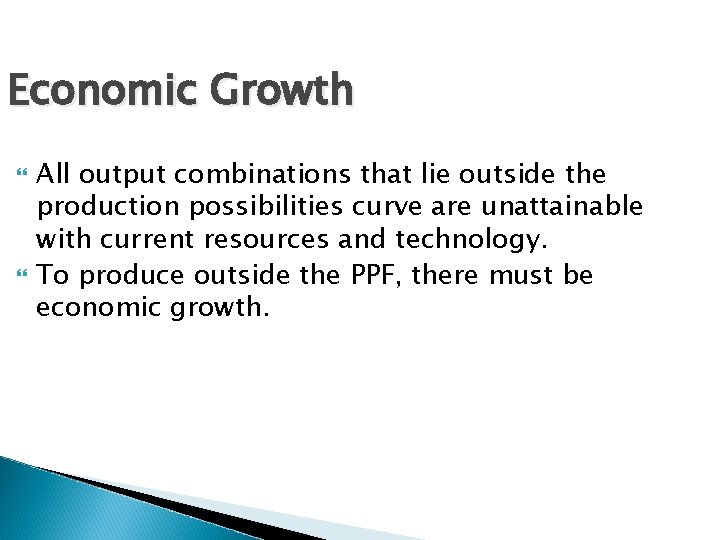 Economic Growth All output combinations that lie outside the production possibilities curve are unattainable