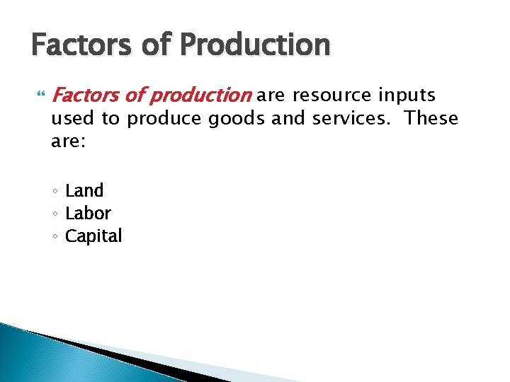 Factors of Production Factors of production are resource inputs used to produce goods and