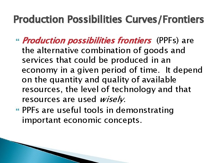 Production Possibilities Curves/Frontiers Production possibilities frontiers (PPFs) are the alternative combination of goods and