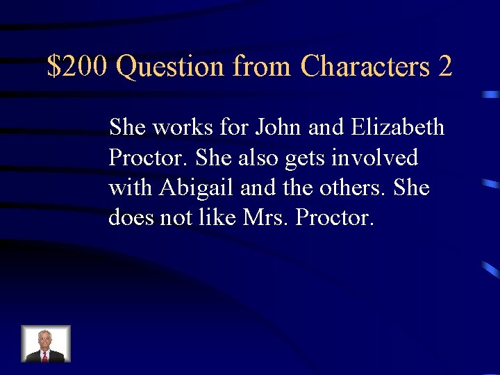 $200 Question from Characters 2 She works for John and Elizabeth Proctor. She also
