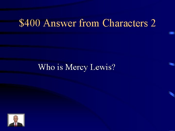 $400 Answer from Characters 2 Who is Mercy Lewis? 