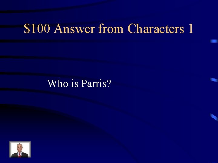 $100 Answer from Characters 1 Who is Parris? 