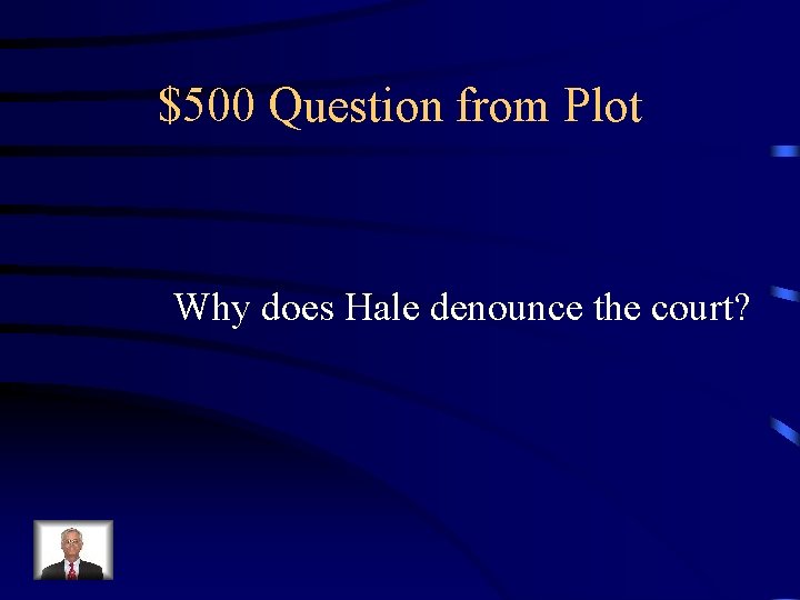 $500 Question from Plot Why does Hale denounce the court? 