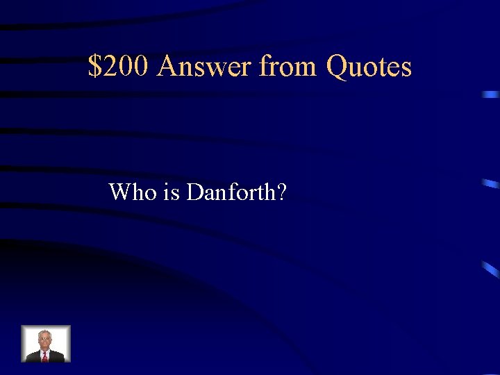 $200 Answer from Quotes Who is Danforth? 