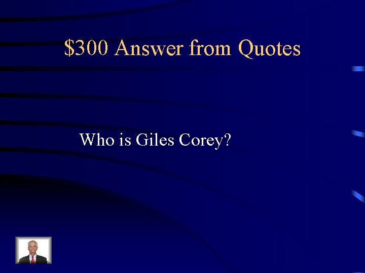 $300 Answer from Quotes Who is Giles Corey? 