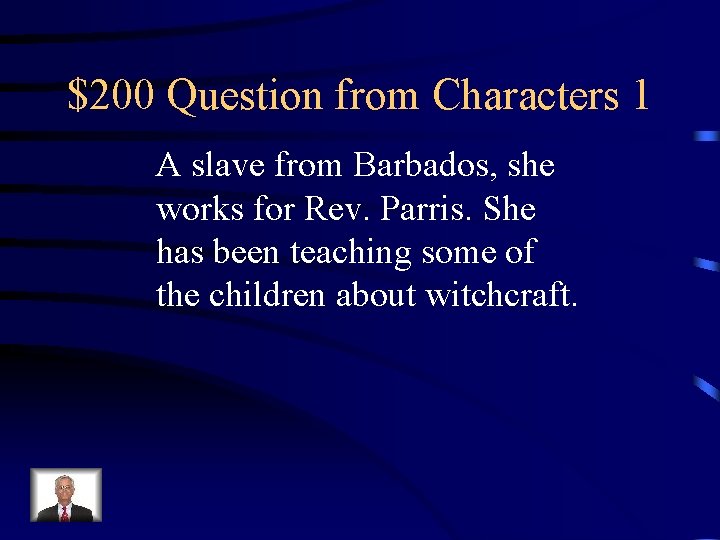 $200 Question from Characters 1 A slave from Barbados, she works for Rev. Parris.