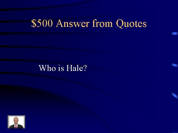 $500 Answer from Quotes Who is Hale? 