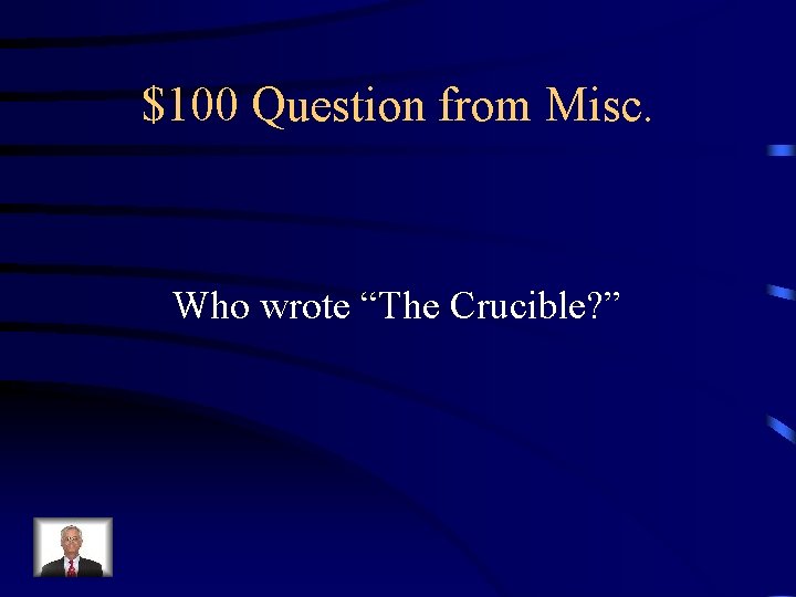 $100 Question from Misc. Who wrote “The Crucible? ” 