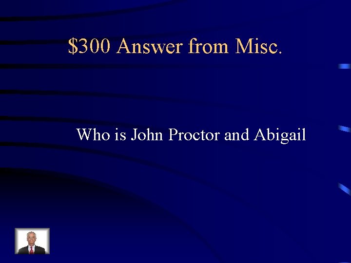 $300 Answer from Misc. Who is John Proctor and Abigail 