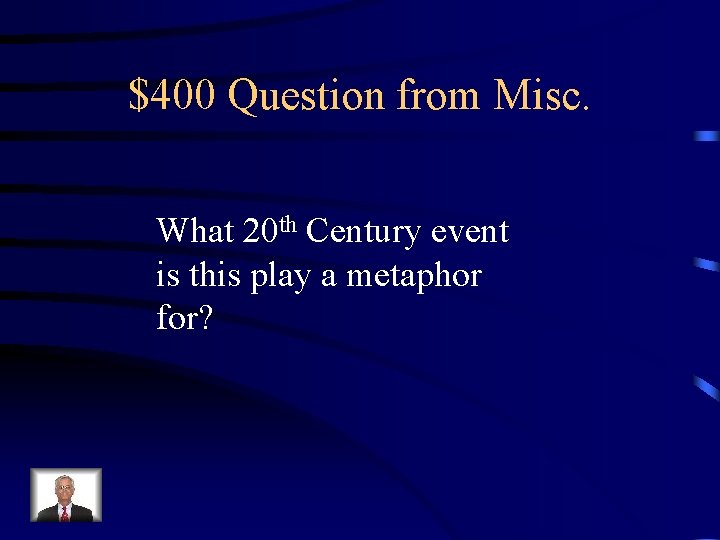 $400 Question from Misc. What 20 th Century event is this play a metaphor