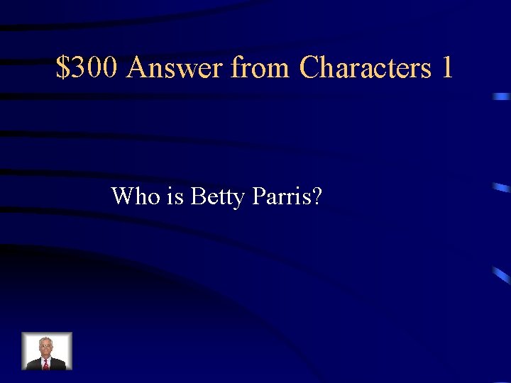 $300 Answer from Characters 1 Who is Betty Parris? 
