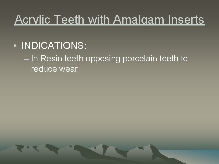 Acrylic Teeth with Amalgam Inserts • INDICATIONS: – In Resin teeth opposing porcelain teeth