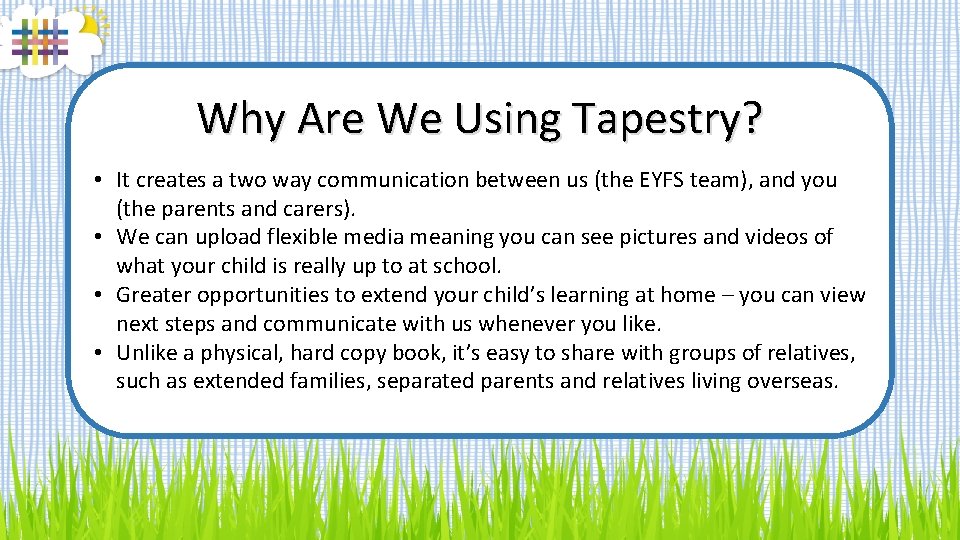 Why Are We Using Tapestry? • It creates a two way communication between us