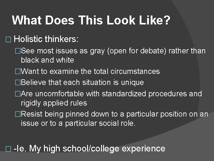 What Does This Look Like? � Holistic thinkers: �See most issues as gray (open