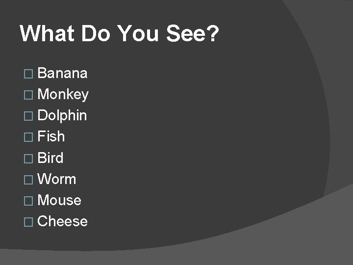 What Do You See? � Banana � Monkey � Dolphin � Fish � Bird