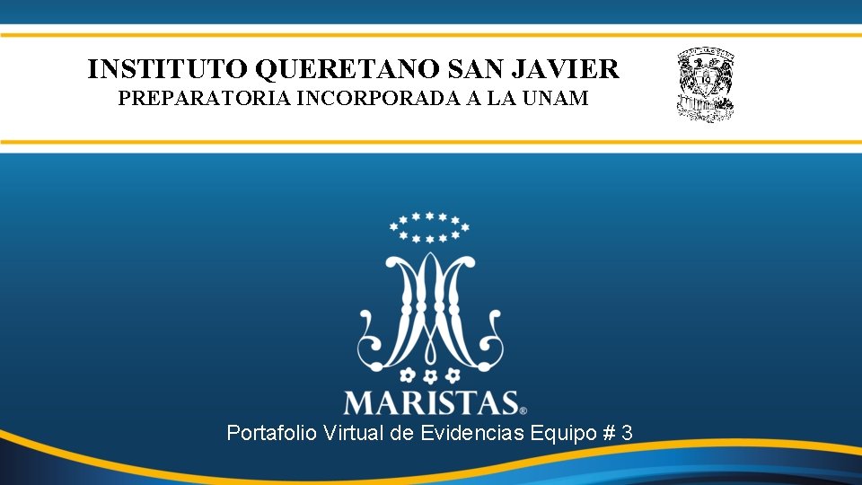 INSTITUTO QUERETANO SAN JAVIER PREPARATORIA INCORPORADA A LA UNAM Portafolio Virtual de Evidencias Equipo