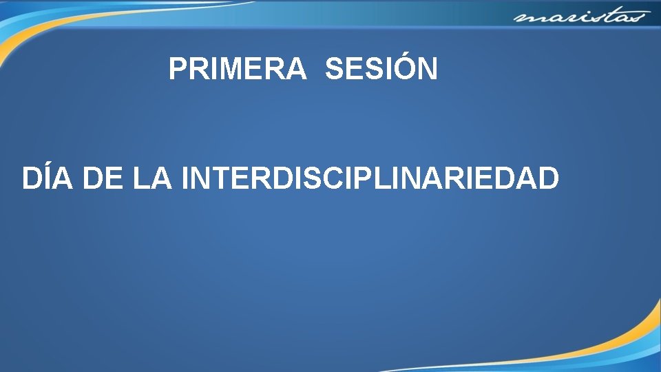 PRIMERA SESIÓN DÍA DE LA INTERDISCIPLINARIEDAD 