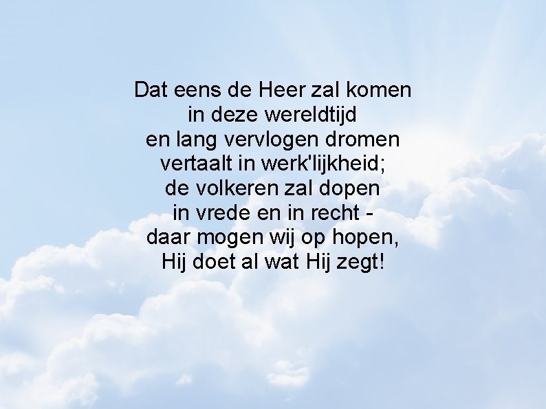 Dat eens de Heer zal komen in deze wereldtijd en lang vervlogen dromen vertaalt