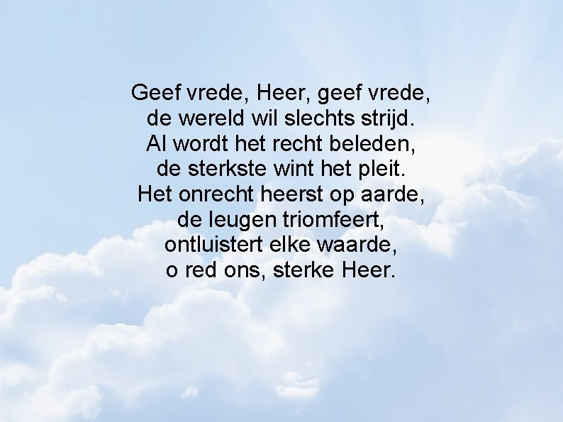 Geef vrede, Heer, geef vrede, de wereld wil slechts strijd. Al wordt het recht
