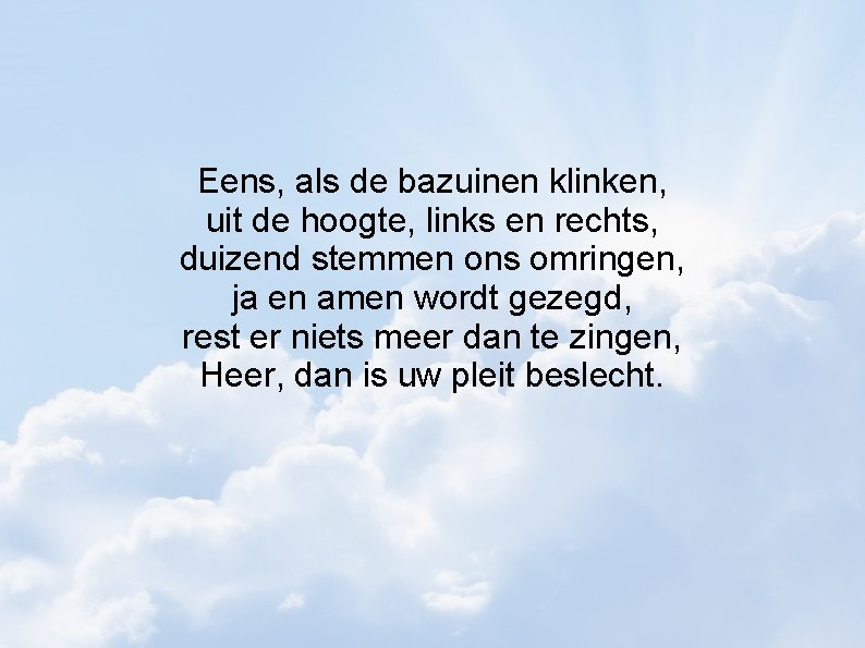 Eens, als de bazuinen klinken, uit de hoogte, links en rechts, duizend stemmen ons