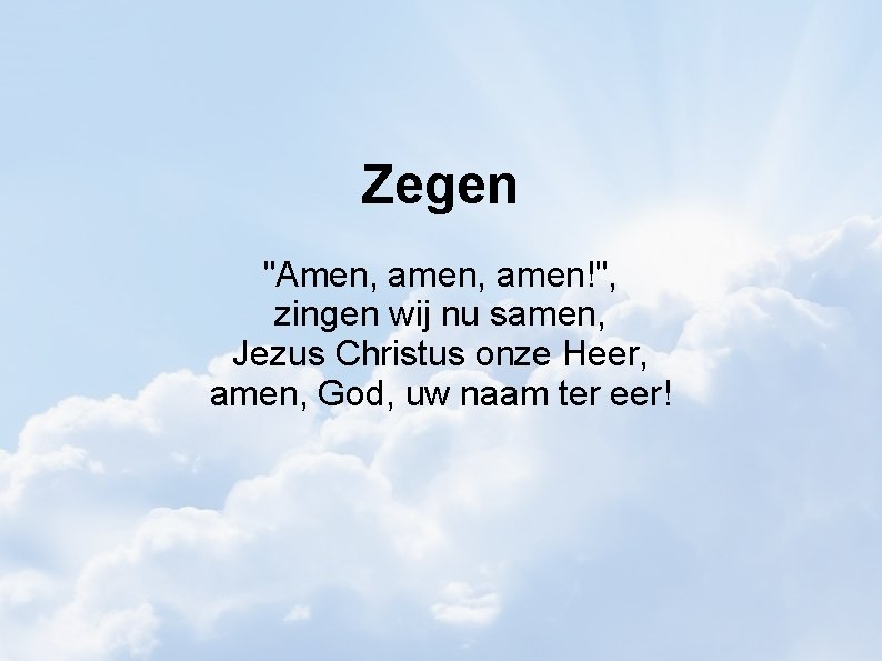 Zegen "Amen, amen!", zingen wij nu samen, Jezus Christus onze Heer, amen, God, uw