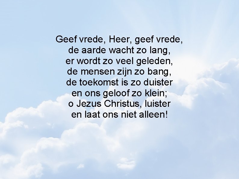 Geef vrede, Heer, geef vrede, de aarde wacht zo lang, er wordt zo veel