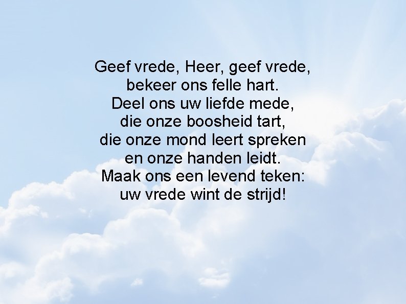 Geef vrede, Heer, geef vrede, bekeer ons felle hart. Deel ons uw liefde mede,
