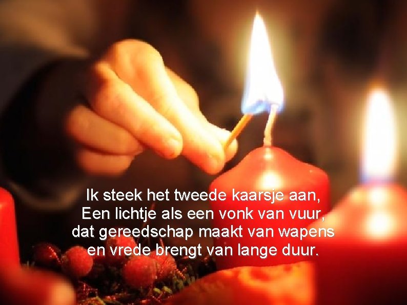 Ik steek het tweede kaarsje aan, Een lichtje als een vonk van vuur, dat