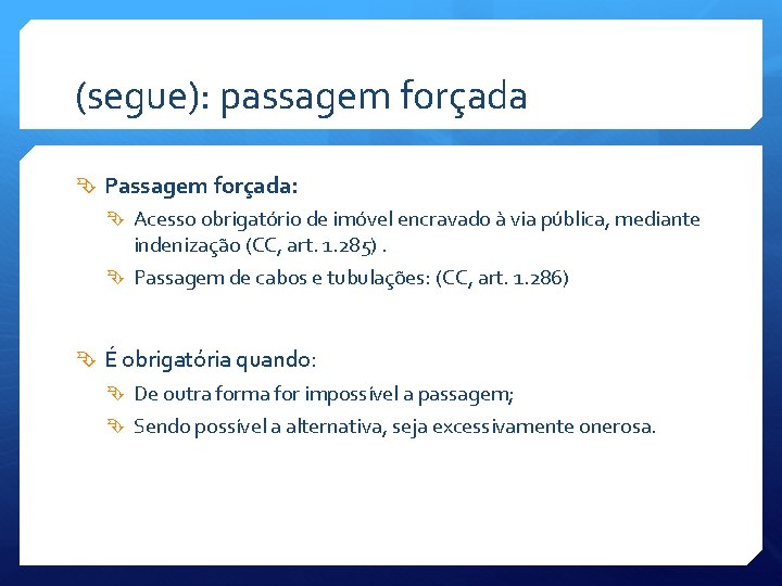 (segue): passagem forçada Passagem forçada: Acesso obrigatório de imóvel encravado à via pública, mediante